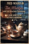Cover-Bild zum Titel 'Tee, Kluntjes und ein bisschen Spannung: 4 Sehr gemütliche Ostfrieslandkrimis' von 'Fred Wiards'