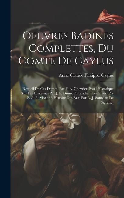Oeuvres Badines Complettes, Du Comte De Caylus: Recueil De Ces Dames. Par F. A. Chevrier. Essai Historique Sur Les Lanternes Par J. F. Dreux Du Radier - 