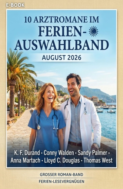 10 Arztromane im Ferien-Auswahlband August 2026 - K. F. Durand, Sandy Palmer, Thomas West, Conny Walden, Lloyd C. Douglas