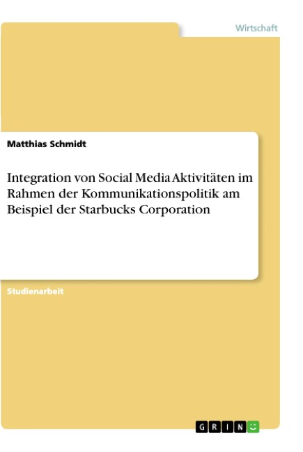 Integration von Social Media Aktivitäten im Rahmen der Kommunikationspolitik am Beispiel der Starbucks Corporation - Matthias Schmidt