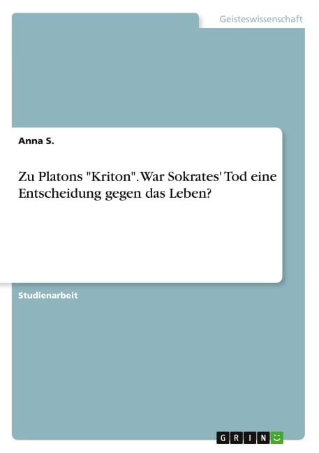 Zu Platons "Kriton". War Sokrates' Tod eine Entscheidung gegen das Leben? - Anna S.