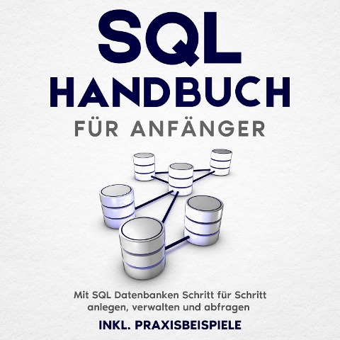 SQL Handbuch für Anfänger: Mit SQL Datenbanken Schritt für Schritt anlegen, verwalten und abfragen ¿ inkl. Praxisbeispiele - Tobias Stroek