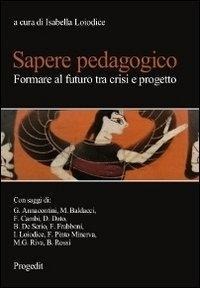 Sapere pedagogico. Formare al futuro tra crisi e progetto - 