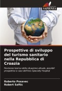 Cover-Bild zum Titel 'Prospettive di sviluppo del turismo sanitario nella Repubblica di Croazia' von 'Roberto Posavec, Robert Saftic'