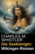 Cover-Bild zum Titel 'Die Seekönigin: Wikinger-Roman' von 'Charles M. Whistler'