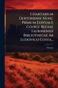 Cover-Bild zum Titel 'Chartarium Dertonense Nunc Primum Editum E Codice Regiae Taurinensis Bibliothecae Ab Ludovico Costa...' von 'Tortona (Italy)'