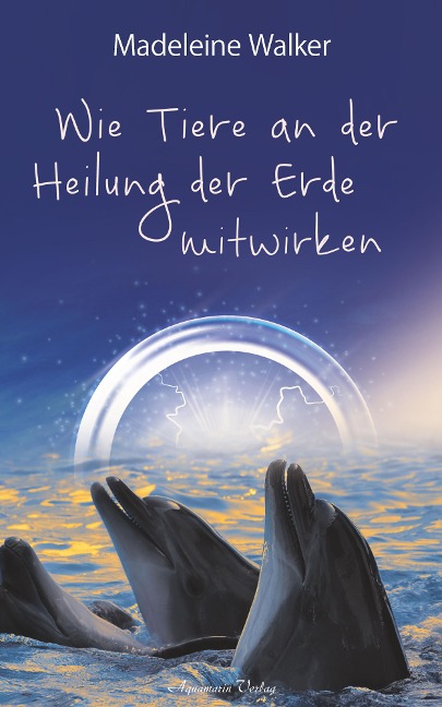 Wie Tiere an der Heilung der Erde mitwirken: Berührende Erlebnisse zwischen Mensch und Tier - Madeleine Walker