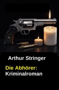 Cover-Bild zum Titel 'Die Abhörer: Kriminalroman' von 'Arthur Stringer'