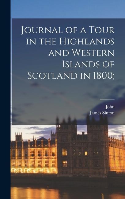 Journal of a Tour in the Highlands and Western Islands of Scotland in 1800; - John Leyden, James Sinton