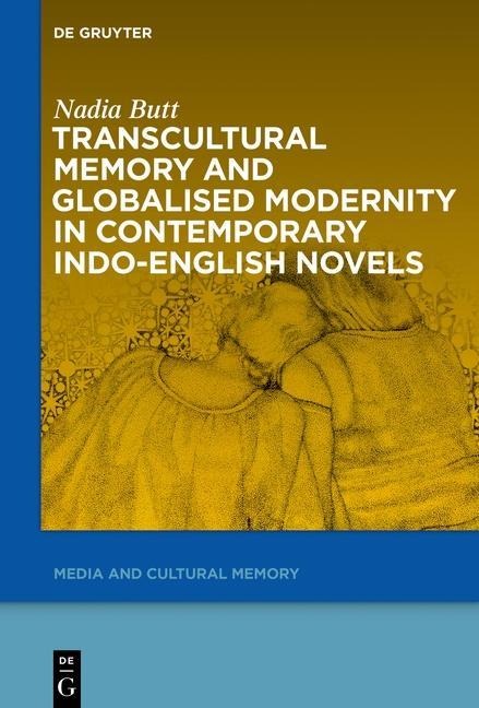Transcultural Memory and Globalised Modernity in Contemporary Indo-English Novels - Nadia Butt