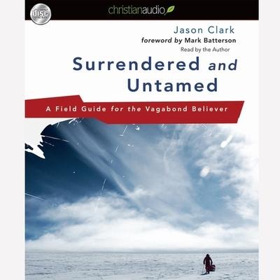 Surrendered and Untamed Lib/E: A Field Guide for the Vagabond Believer - Jason Clark