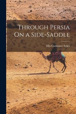 Through Persia On a Side-Saddle - Ella Constance Sykes