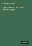 Cover-Bild zum Titel 'Staatsbürgerliche Erziehung der deutschen Jugend' von 'Georg Kerschensteiner'