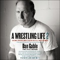 A Wrestling Life 2 Lib/E: More Inspiring Stories of Dan Gable - Dan Gable