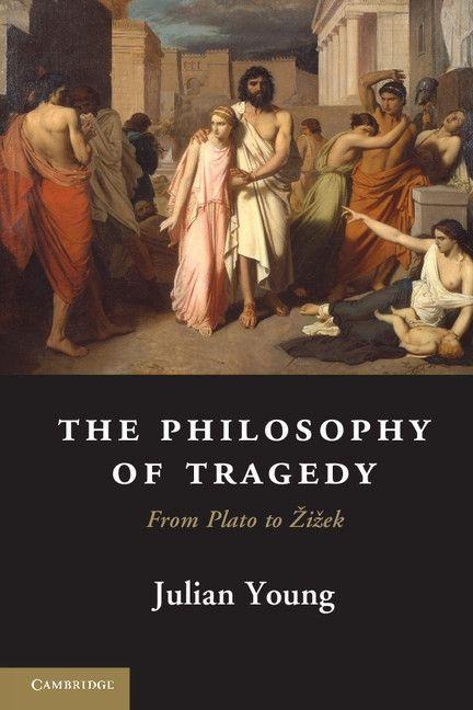 The Philosophy of Tragedy - Julian Young