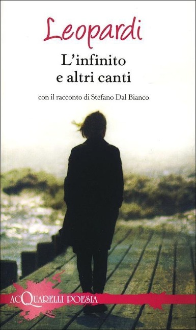 L' infinito e altri canti. Con il racconto di Stefano Dal Bianco - Giacomo Leopardi