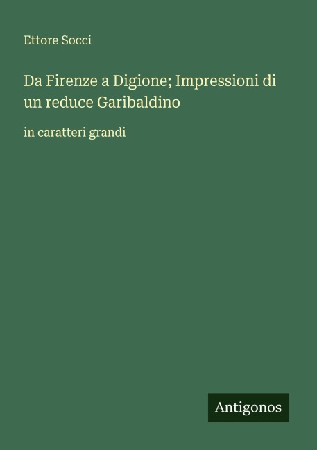 Da Firenze a Digione; Impressioni di un reduce Garibaldino - Ettore Socci