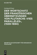 Der Wortschatz der französischen Übersetzungen von Plutarchs ¿Vies parallèles¿, (1559¿1694) - Gerhard Ernst