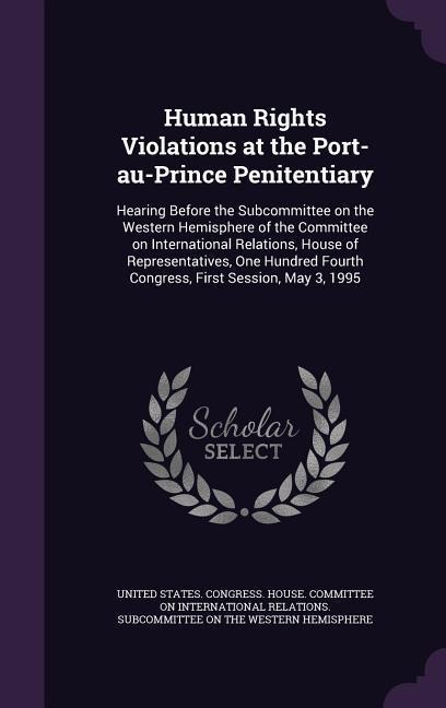 Human Rights Violations at the Port-au-Prince Penitentiary: Hearing Before the Subcommittee on the Western Hemisphere of the Committee on Internationa - 