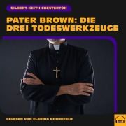 Cover-Bild zum Titel 'Pater Brown: Die drei Todeswerkzeuge' von 'Gilbert Keith Chesterton'