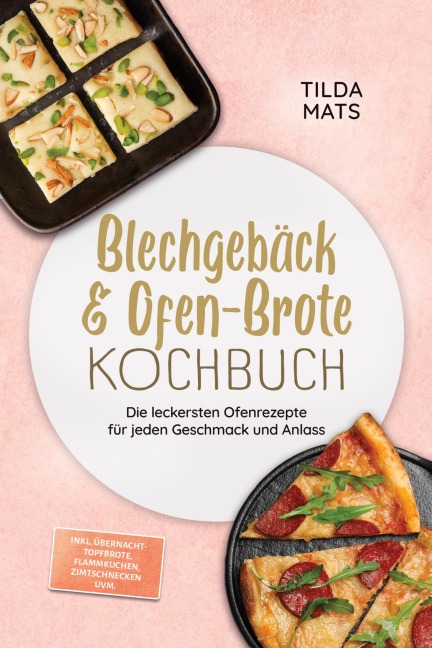 Blechgebäck & Ofen-Brote Kochbuch: Die leckersten Ofenrezepte für jeden Geschmack und Anlass - inkl. Übernacht-Topfbrote, Flammkuchen, Zimtschnecken uvm. - Tilda Mats