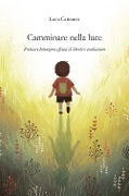 Cover-Bild zum Titel 'Camminare nella luce. Praticare intenzioni efficaci di libertà e condivisione' von 'Luca Cattaneo'