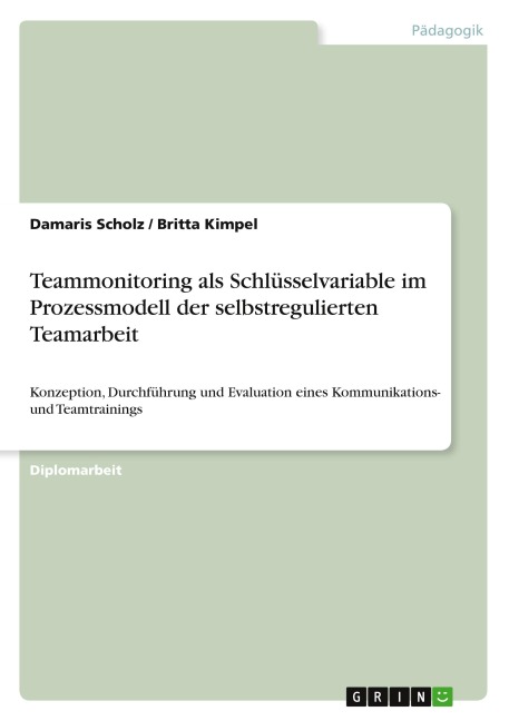 Teammonitoring als Schlüsselvariable im Prozessmodell der selbstregulierten Teamarbeit - Damaris Scholz, Britta Kimpel