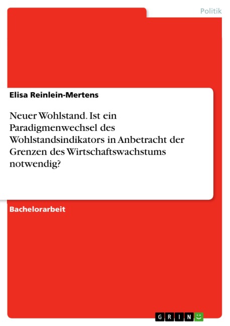 Neuer Wohlstand. Ist ein Paradigmenwechsel des Wohlstandsindikators in Anbetracht der Grenzen des Wirtschaftswachstums notwendig? - Elisa Reinlein-Mertens