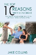 Cover-Bild zum Titel 'The Top 10 Reasons Why Men Cheat - Learn The Truth Behind Why Men Cheat So You Can Prevent It From Happening To You' von 'Jake Collins'