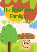 Cover-Bild zum Titel 'The Mushroom Family's Spring Adventure (The adventures of the mushroom family, #1)' von 'Sugar Plum'
