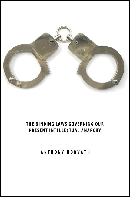The Binding Laws Governing our Present Intellectual Anarchy - Anthony Horvath