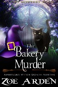 The Bakery Murder (#13, Sweetland Witch Women Sleuths) (A Cozy Mystery Book) - Zoe Arden