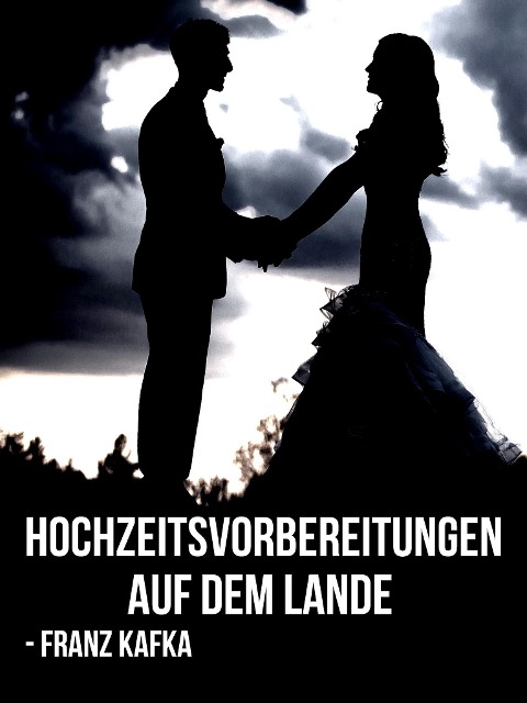 Hochzeitsvorbereitungen auf dem Lande - Franz Kafka