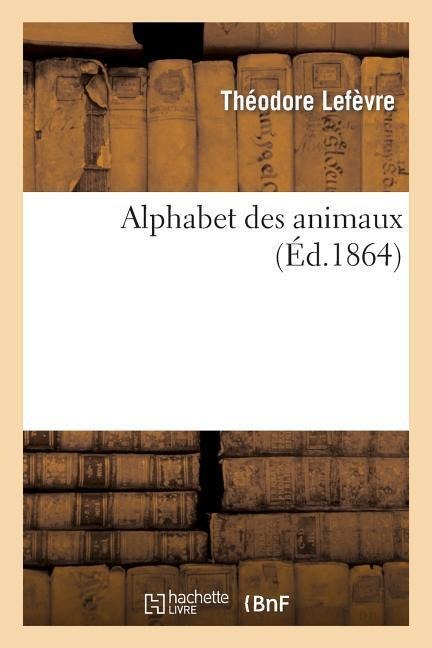 Alphabet Des Animaux - Théodore Lefèvre