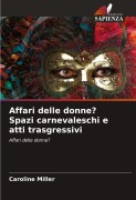 Cover-Bild zum Titel 'Affari delle donne? Spazi carnevaleschi e atti trasgressivi' von 'Caroline Miller'