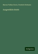 Ausgewählte Briefe - Marcus Tullius Cicero, Friedrich Hofmann