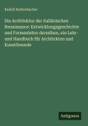 Cover-Bild zum Titel 'Die Architektur der italiänischen Renaissance: Entwicklungsgeschichte und Formenlehre derselben, ein Lehr- und Handbuch für Architekten und Kunstfreunde' von 'Rudolf Redtenbacher'
