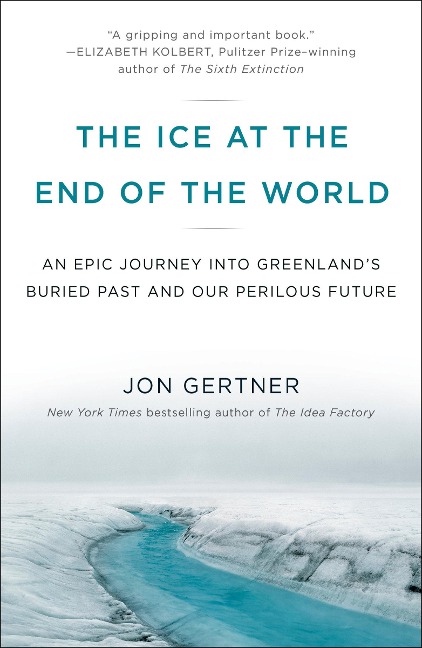 The Ice at the End of the World - Jon Gertner