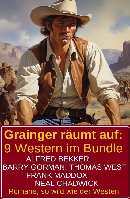 Grainger räumt auf: 9 Western im Bundle - Alfred Bekker, Neal Chadwick, Frank Maddox, Barry Gorman, Thomas West