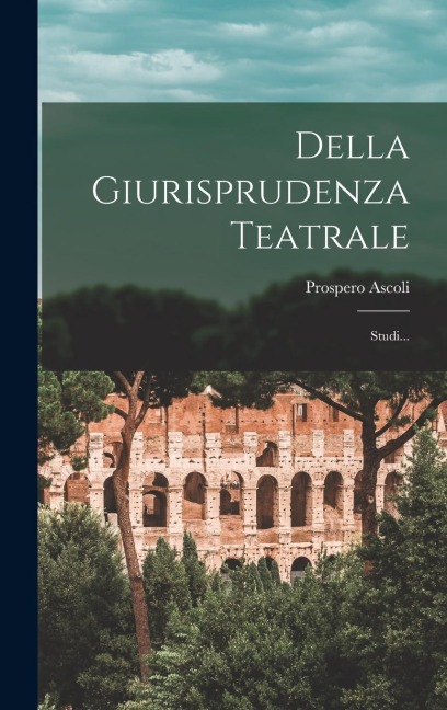 Della Giurisprudenza Teatrale: Studi... - Prospero Ascoli
