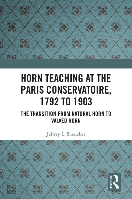 Horn Teaching at the Paris Conservatoire, 1792 to 1903 - Jeffrey Snedeker