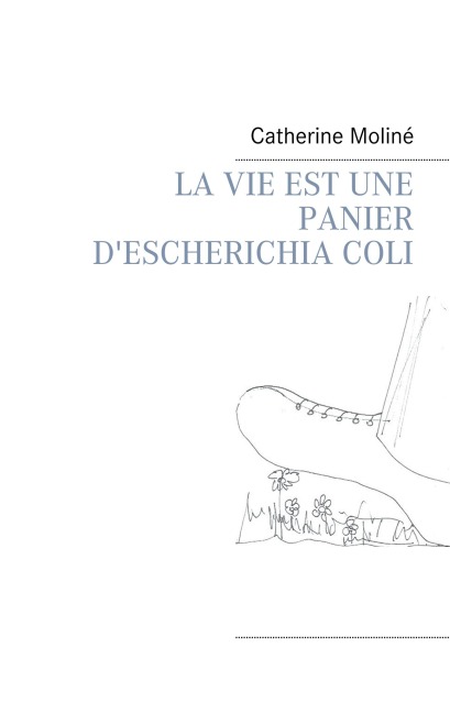 LA VIE EST UNE PANIER D'ESCHERICHIA COLI - Catherine Moliné