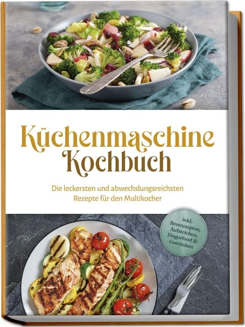 Küchenmaschine Kochbuch: Die leckersten und abwechslungsreichsten Rezepte für den Multikocher - inkl. Brotrezepten, Aufstrichen, Fingerfood & Getränken - Rebecca Knaust