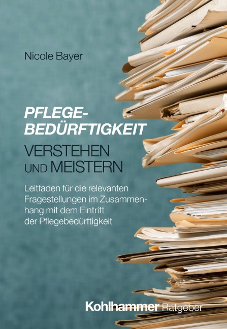 Pflegebedürftigkeit verstehen und meistern - Nicole Bayer