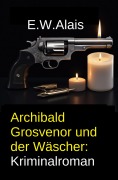 Cover-Bild zum Titel 'Archibald Grosvenor und der Wäscher: Kriminalroman' von 'E. W. Alais'