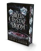 Cover-Bild zum Titel 'To Bleed a Crystal Bloom. Special Deluxe Edition' von 'Sarah A. Parker'