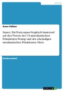 Cover-Bild zum Titel 'Stance. Ein Textcorpus-Vergleich basierend auf den Tweets des US-amerikanischen Präsidenten Trump und des ehemaligen mexikanischen Präsidenten Nieto' von 'Anne Fülbier'