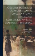Cover-Bild zum Titel 'OEuvres poétiques de Amadis Jamyn, avec sa vie par Guillaume Colletet, d'après le manuscrit incendié' von 'Amadisor Jamyn, Guillaume Colletet, Charles Brunet'
