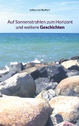 Cover-Bild zum Titel 'Auf Sonnenstrahlen zum Horizont und weitere Geschichten' von 'Juliana von Berlfurt'
