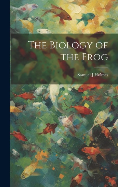 The Biology of the Frog - Samuel J. Holmes